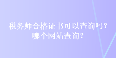 税务师合格证书可以查询吗？哪个网站查询？