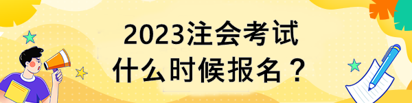 2023注会考试什么时候报名？