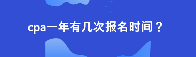 cpa一年有几次报名时间？