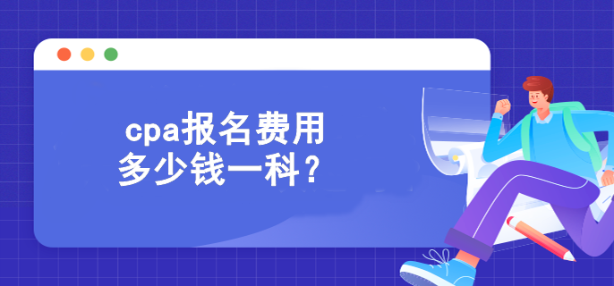 cpa报名费用多少钱一科？