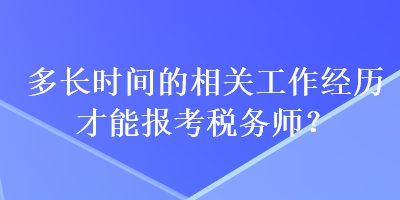 多长时间的相关工作经历才能报考税务师？