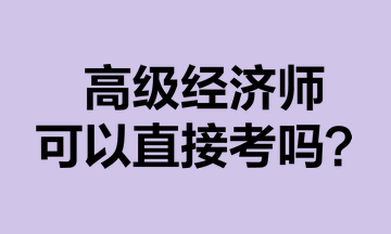 高级经济师可以直接考吗