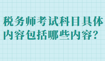 税务师考试科目具体内容包括哪些内容