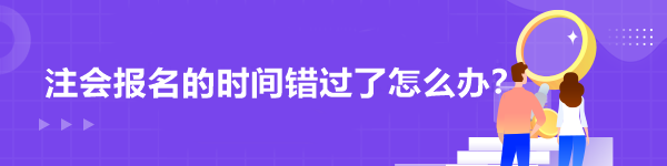 注会报名的时间错过了怎么办？