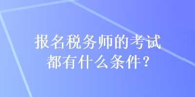 报名税务师的考试都有什么条件？