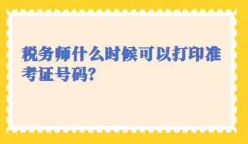 税务师什么时候可以打印准考证号码？