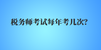 税务师考试每年考几次？