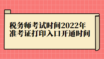 税务师考试时间2022年准考证打印入口开通时间