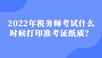 2022税务师考试什么时候打印准考证纸质