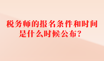 税务师的报名条件和时间是什么时候公布？