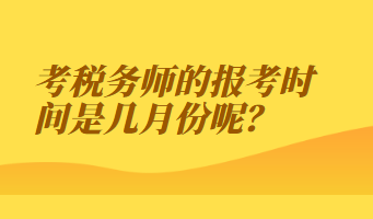 考税务师的报考时间是几月份