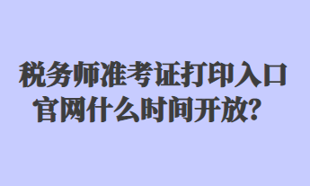 税务师准考证打印入口官网什么时间开放？