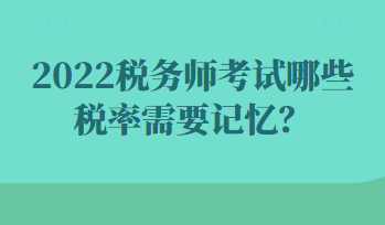 2022税务师考试哪些税率需要记忆？