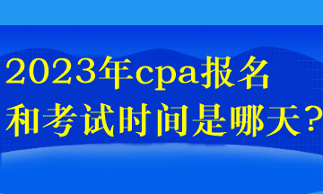 2023年cpa报名和考试时间是哪天?