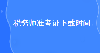 税务师准考证下载时间