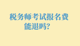 税务师考试报名费能退吗？