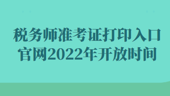 税务师准考证打印入口官网2022年开放时间