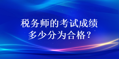 税务师的考试成绩多少分为合格？