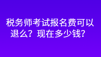 税务师考试报名费可以退么？现在多少钱？