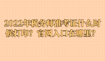 2022年税务师准考证什么时候打印？官网入口在哪里？