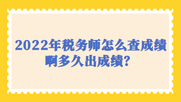 2022年税务师怎么查成绩啊多久出成绩？