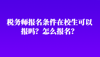 税务师报名条件在校生可以报吗？怎么报名？