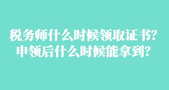 税务师什么时候领取证书？申领后什么时候能拿到？