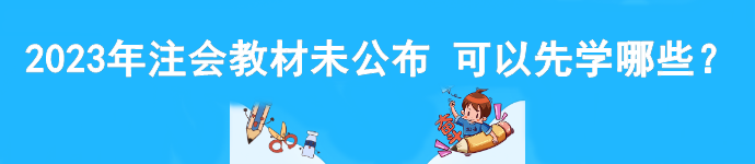 2023年注会教材未公布 可以先学哪些？