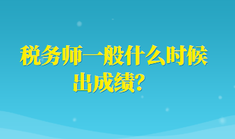 税务师一般什么时候出成绩？