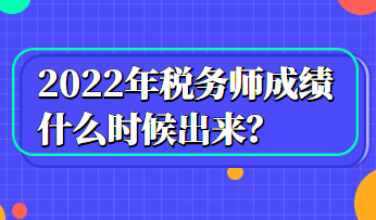 2022年税务师成绩什么时候出来？