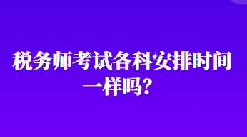 税务师考试各科安排时间一样吗？