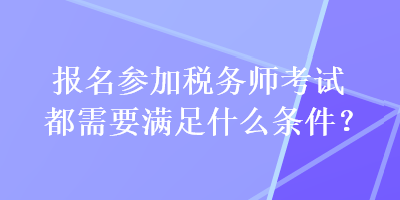 报名参加税务师考试都需要满足什么条件？