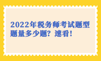 2022年税务师考试题型题量多少题？速看！