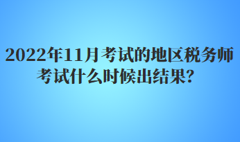 2022年11月考试的地区税务师考试什么时候出结果？