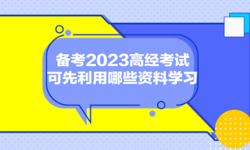 备考2023高经考试，可先利用哪些资料学习