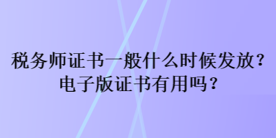 税务师证书一般什么时候发放？电子版证书有用吗？