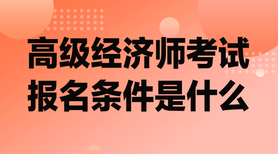 高级经济师考试报名条件是什么？