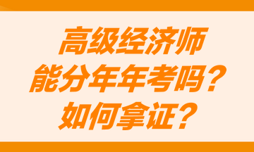 高级经济师能分两年考吗？怎么才能获得高级经济师职称证书？