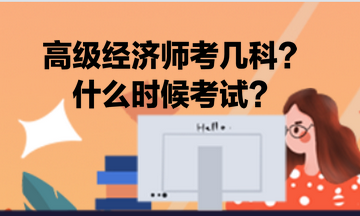 高级经济师考几科？什么时候考试？