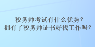 税务师考试有什么优势？拥有了税务师证书好找工作吗？