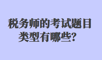 税务师的考试题目类型有哪些