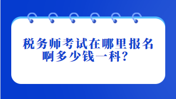 税务师考试在哪里报名啊多少钱一科？