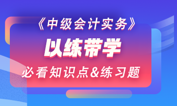 【以练带学】每天一个中级会计实务预习阶段必看知识点&练习题