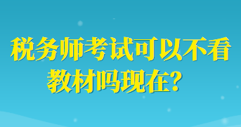 税务师考试可以不看教材吗现在？