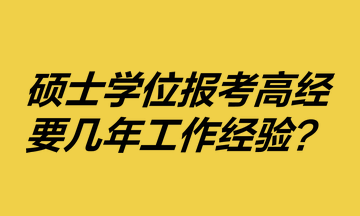 硕士学位报考高级经济师要几年工作经验？