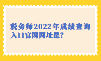 税务师2022年成绩查询入口官网网址