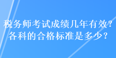 税务师考试成绩几年有效？各科的合格标准是多少？