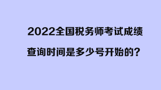 2022全国税务师考试成绩查询时间是多少号开始的？开始