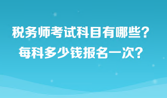 税务师考试科目有哪些？每科多少钱报名一次？