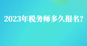 2023年税务师多久报名？